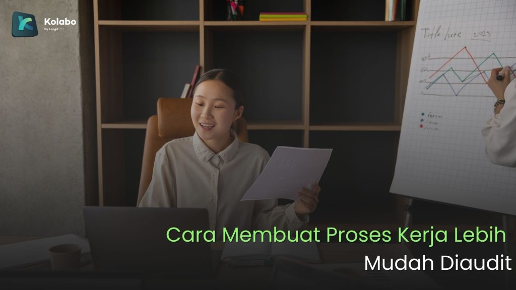 Cara Membuat Proses Kerja Lebih Mudah Diaudit untuk Operasional Perusahaan yang Lebih Tertib