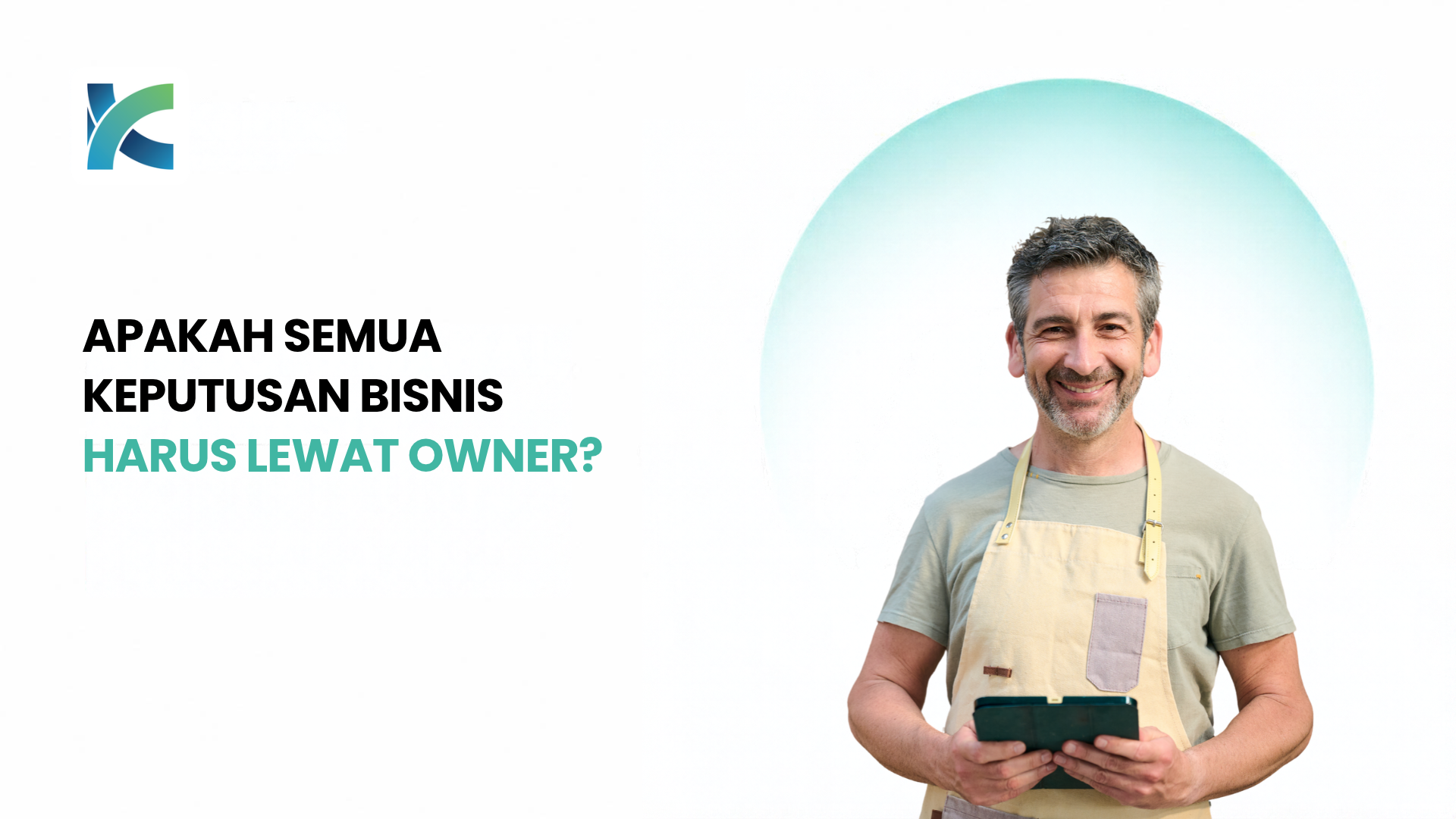 Apakah Semua Keputusan Bisnis Masih Harus Lewat Owner?
